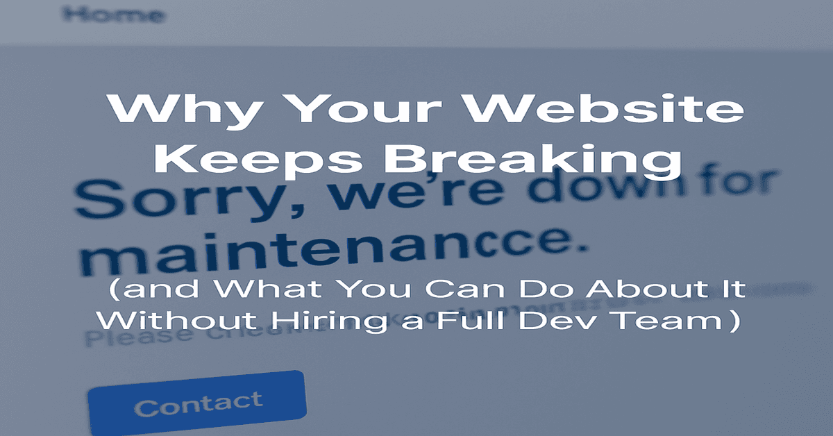 Cover Image for Why Your Website Keeps Breaking (And What You Can Do About It Without Hiring a Full Dev Team)